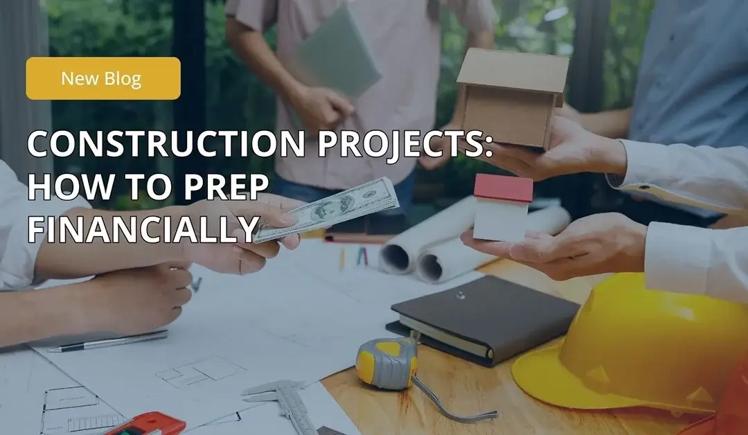 How to Be Financially Ready for Your Next Construction Project