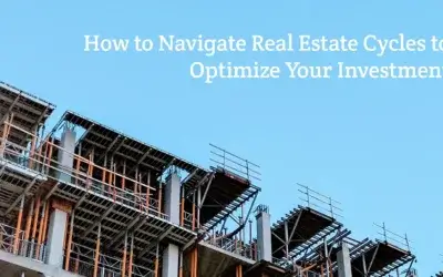 How to Navigate Real Estate Cycles to Optimize Your Investment
